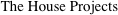 The House Projects